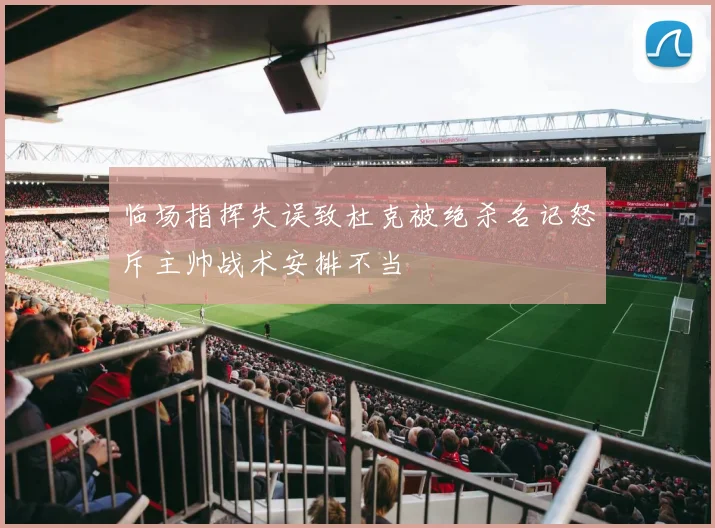 临场指挥失误致杜克被绝杀名记怒斥主帅战术安排不当
