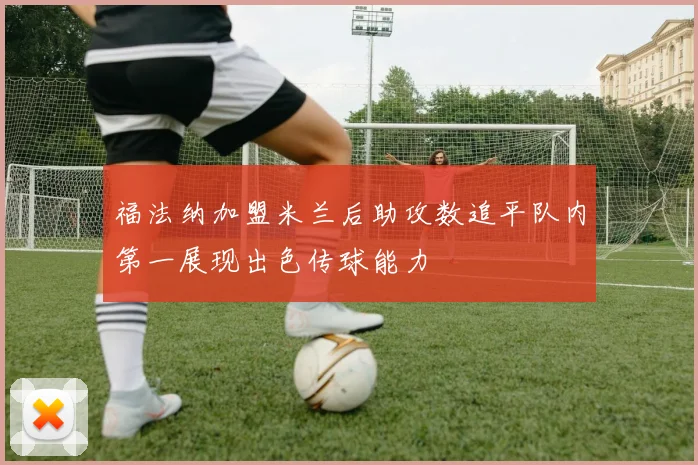 福法纳加盟米兰后助攻数追平队内第一展现出色传球能力