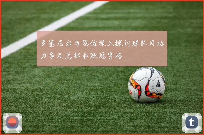 罗塞尼尔与恩佐深入探讨球队目标力争足总杯和欧冠资格